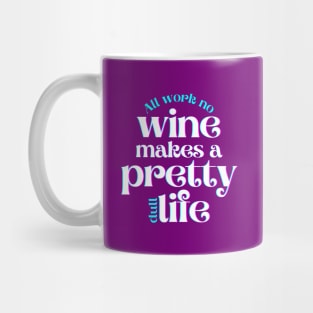 All Work No Wine Makes a Pretty Dull Life Mug